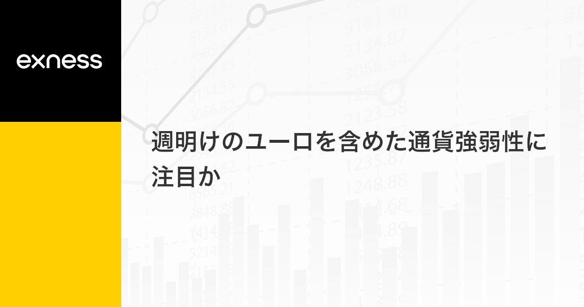 週明けのユーロを含めた通貨強弱性に注目か